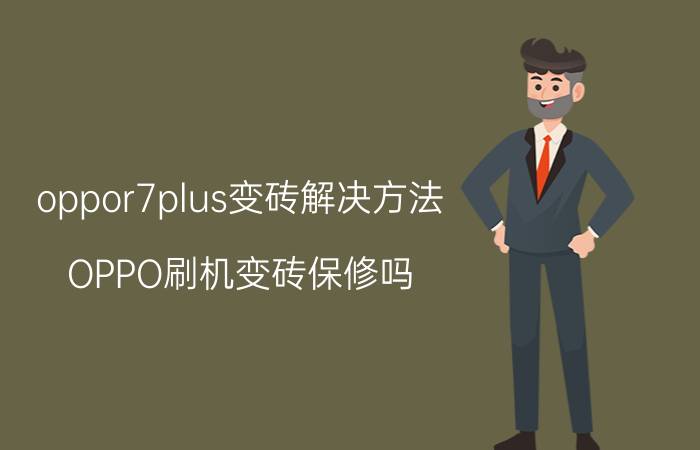 oppor7plus变砖解决方法 OPPO刷机变砖保修吗？